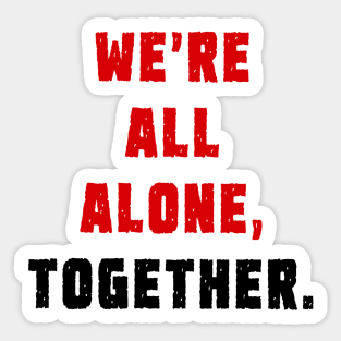 We're all alone, together. Sticker